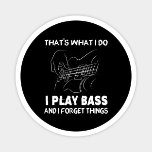 That's What I Do I Play Bass And I Forget Things For Bassist Magnet